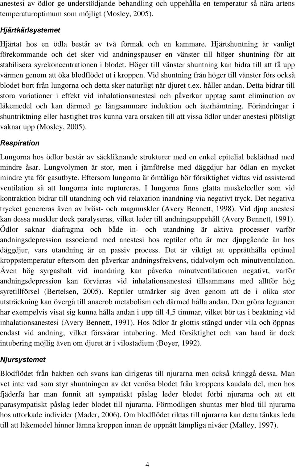 Hjärtshuntning är vanligt förekommande och det sker vid andningspauser en vänster till höger shuntning för att stabilisera syrekoncentrationen i blodet.