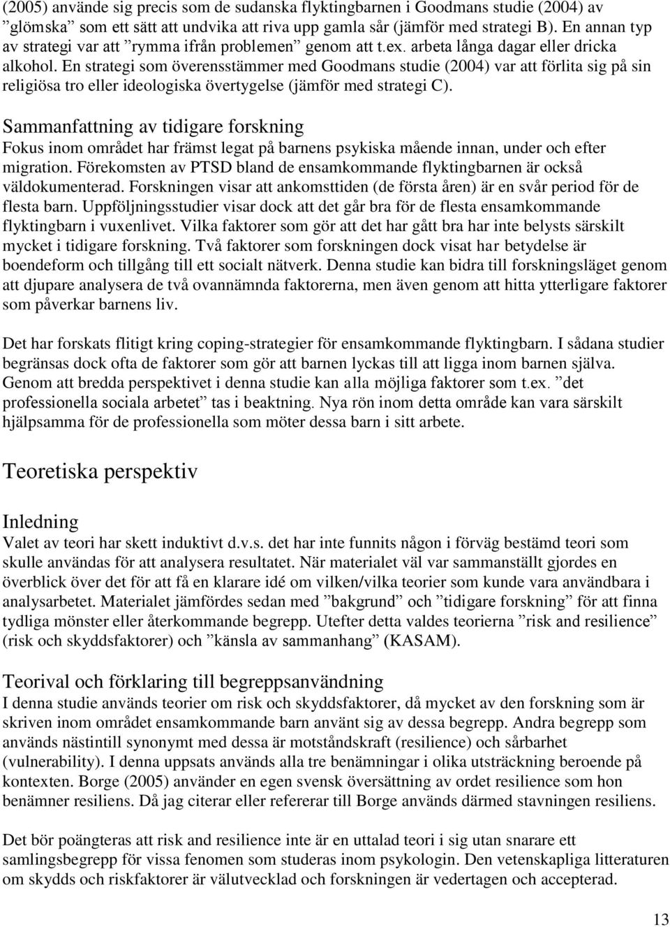 En strategi som överensstämmer med Goodmans studie (2004) var att förlita sig på sin religiösa tro eller ideologiska övertygelse (jämför med strategi C).