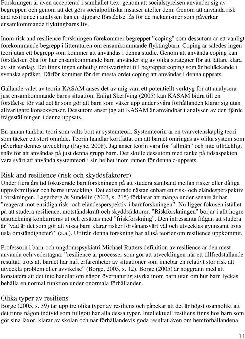 Inom risk and resilience forskningen förekommer begreppet coping som dessutom är ett vanligt förekommande begrepp i litteraturen om ensamkommande flyktingbarn.