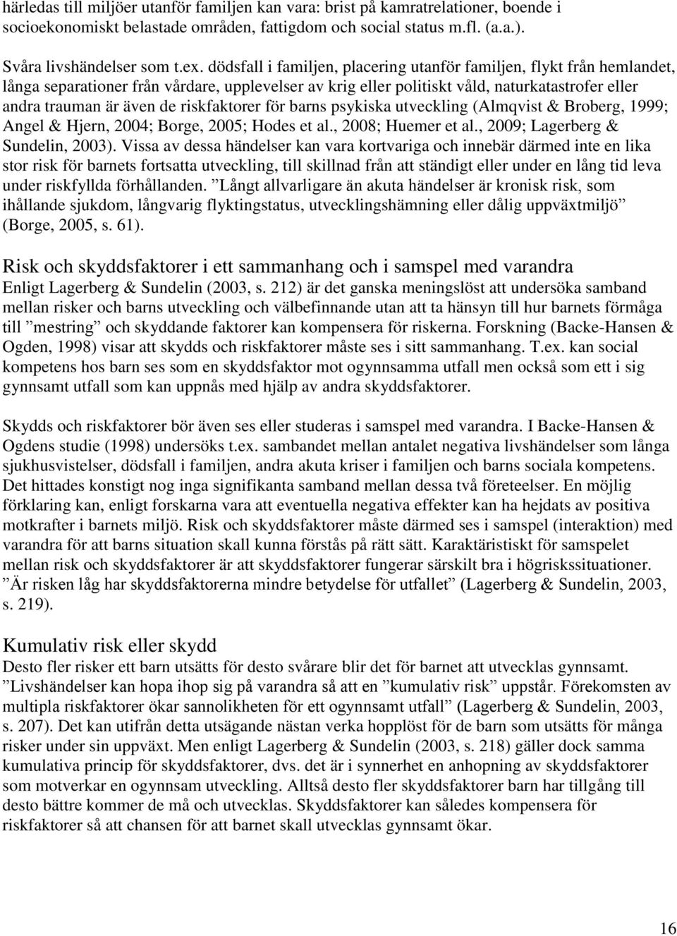 riskfaktorer för barns psykiska utveckling (Almqvist & Broberg, 1999; Angel & Hjern, 2004; Borge, 2005; Hodes et al., 2008; Huemer et al., 2009; Lagerberg & Sundelin, 2003).