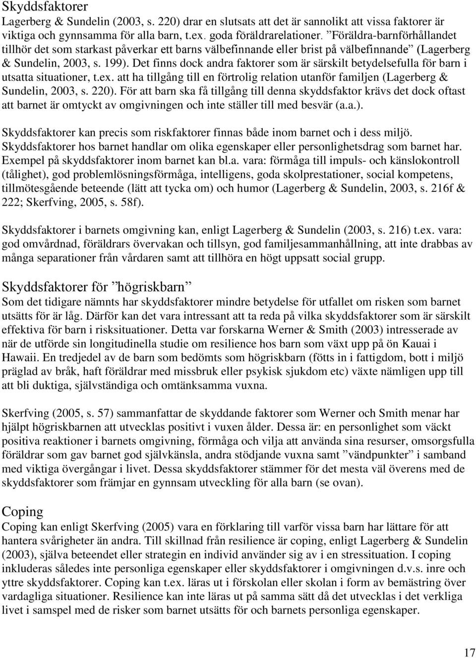 Det finns dock andra faktorer som är särskilt betydelsefulla för barn i utsatta situationer, t.ex. att ha tillgång till en förtrolig relation utanför familjen (Lagerberg & Sundelin, 2003, s. 220).