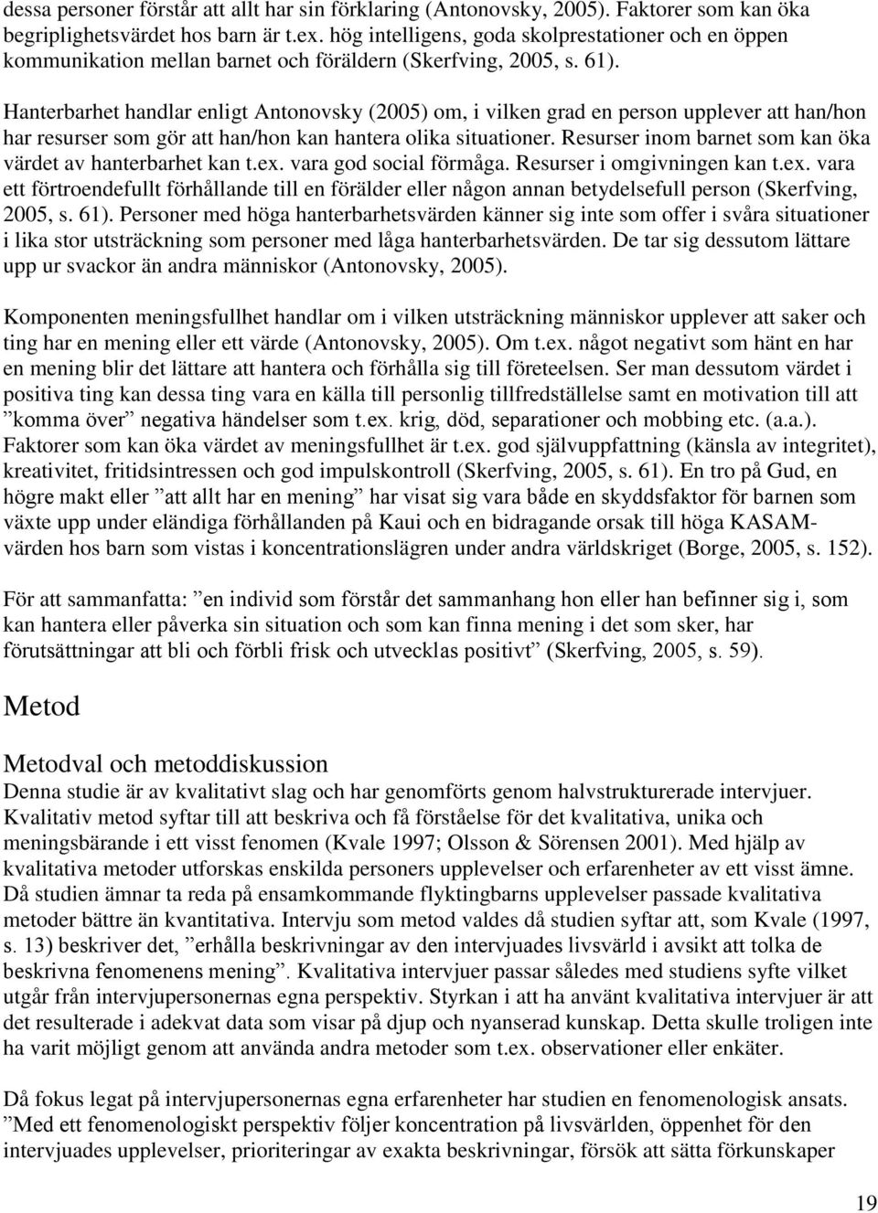 Hanterbarhet handlar enligt Antonovsky (2005) om, i vilken grad en person upplever att han/hon har resurser som gör att han/hon kan hantera olika situationer.