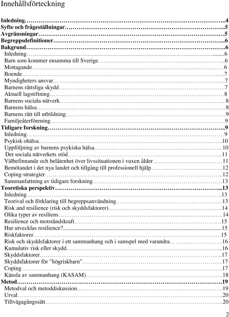 .9 Inledning 9 Psykisk ohälsa..10 Uppföljning av barnens psykiska hälsa 10 Det sociala nätverkets stöd.