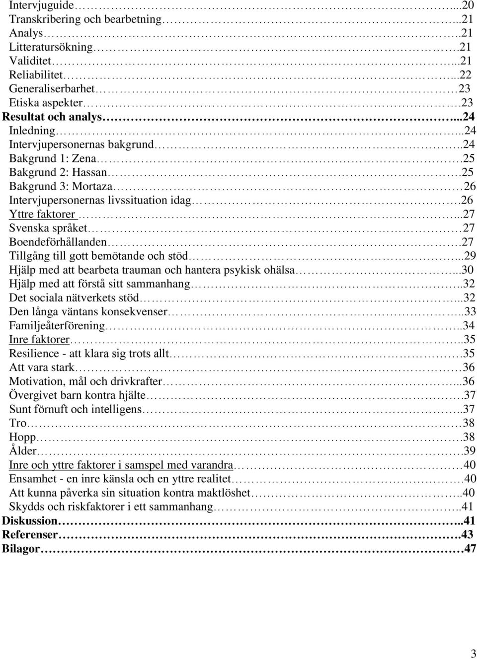 ..27 Svenska språket 27 Boendeförhållanden.27 Tillgång till gott bemötande och stöd...29 Hjälp med att bearbeta trauman och hantera psykisk ohälsa...30 Hjälp med att förstå sitt sammanhang.