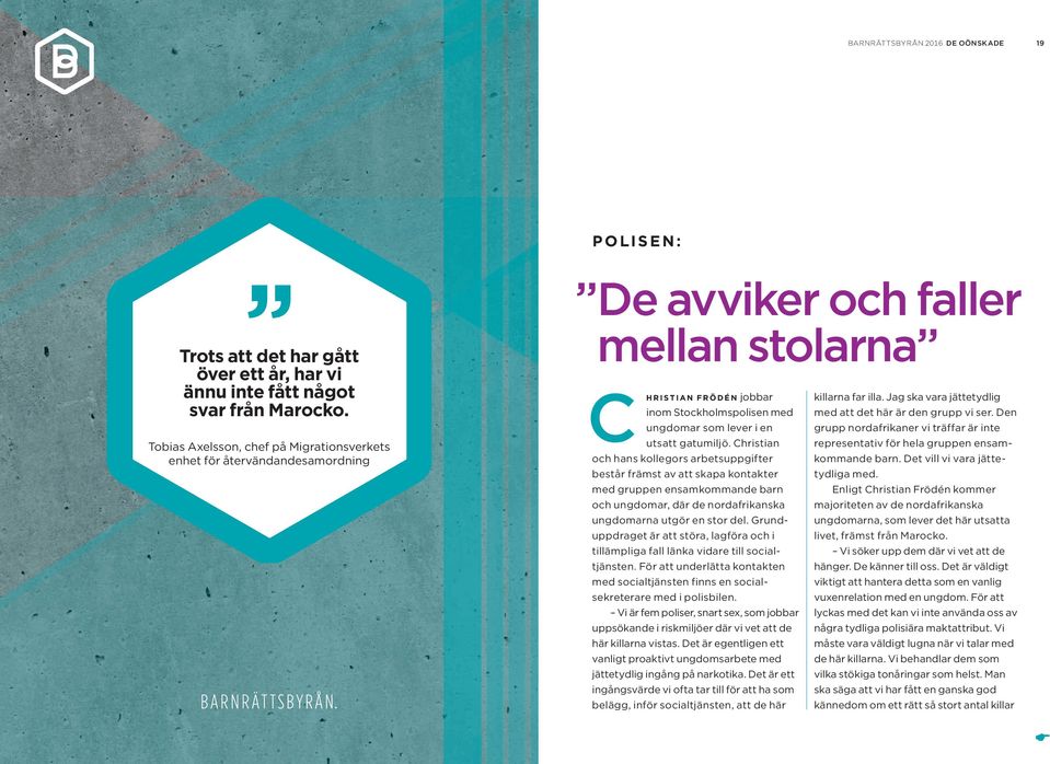 gatumiljö. Christian och hans kollegors arbetsuppgifter består främst av att skapa kontakter med gruppen ensamkommande barn och ungdomar, där de nordafrikanska ungdomarna utgör en stor del.