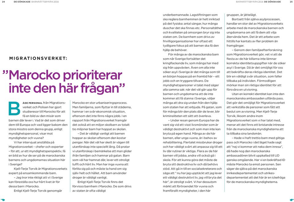 Vad är det som driver dem till Europa och vad ligger bakom den stora misstro som denna grupp, enligt myndig hets personal, visar mot myndigheter och vuxna?
