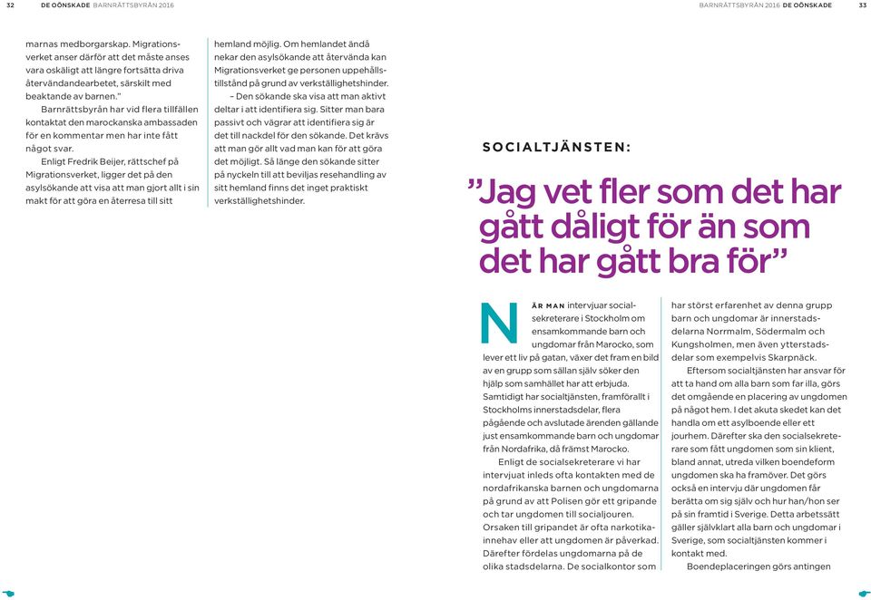 Barnrättsbyrån har vid flera tillfällen kontaktat den marockanska ambassaden för en kommentar men har inte fått något svar.