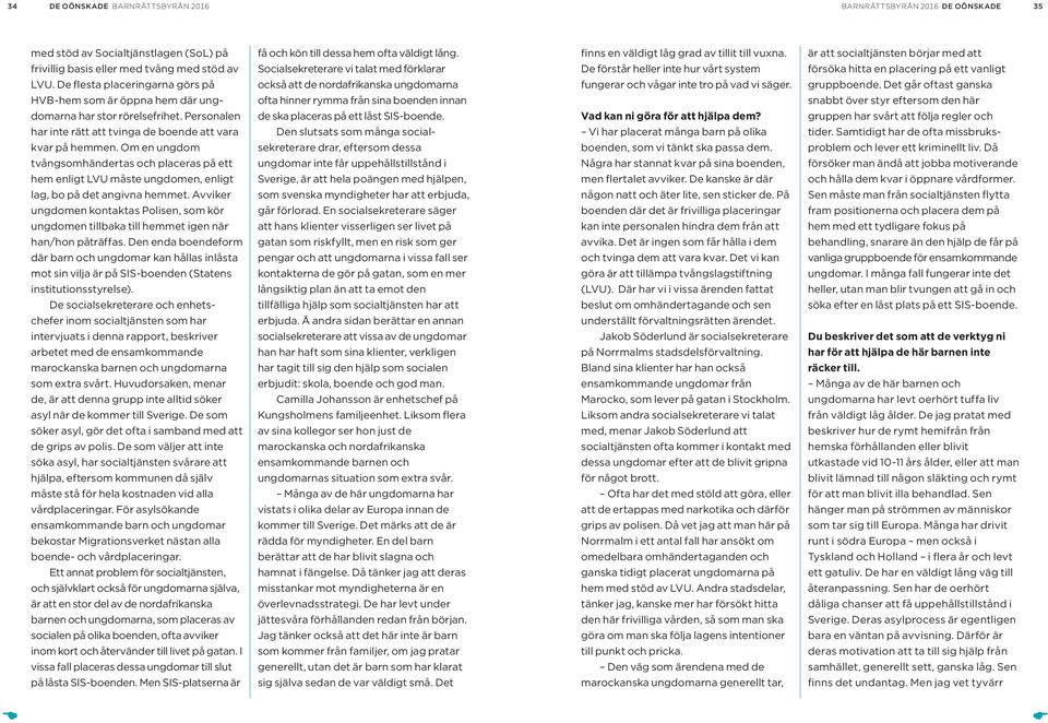 Om en ungdom tvångsom händertas och placeras på ett hem enligt LVU måste ungdomen, enligt lag, bo på det angivna hemmet.