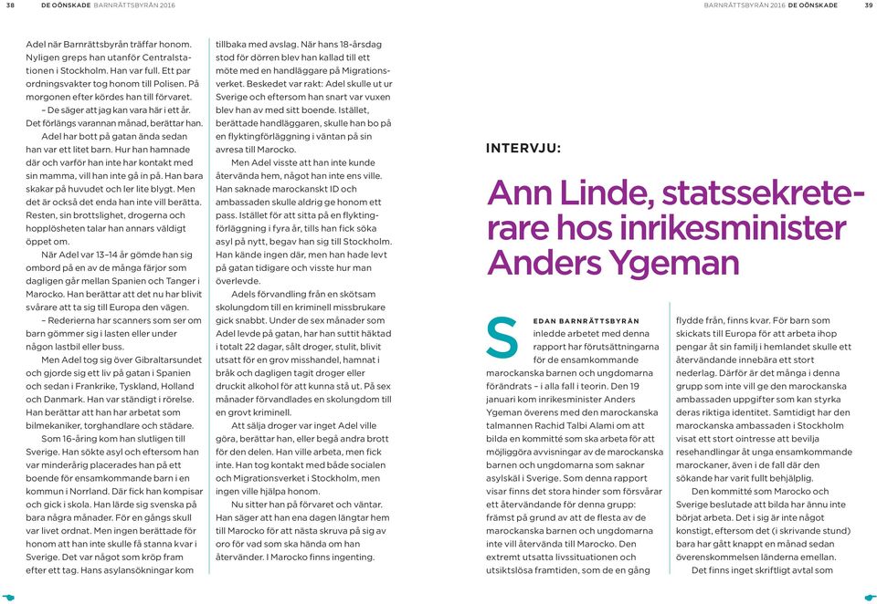 Adel har bott på gatan ända sedan han var ett litet barn. Hur han hamnade där och varför han inte har kontakt med sin mamma, vill han inte gå in på. Han bara skakar på huvudet och ler lite blygt.