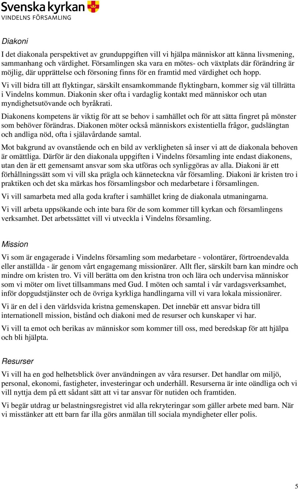 Vi vill bidra till att flyktingar, särskilt ensamkommande flyktingbarn, kommer sig väl tillrätta i Vindelns kommun.