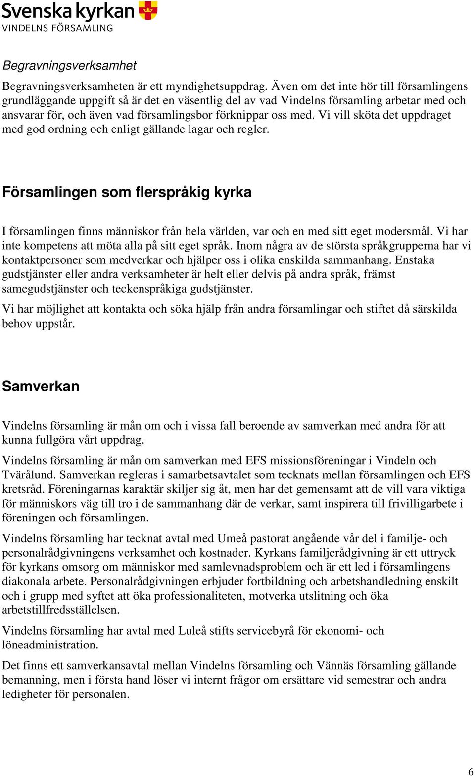 Vi vill sköta det uppdraget med god ordning och enligt gällande lagar och regler.
