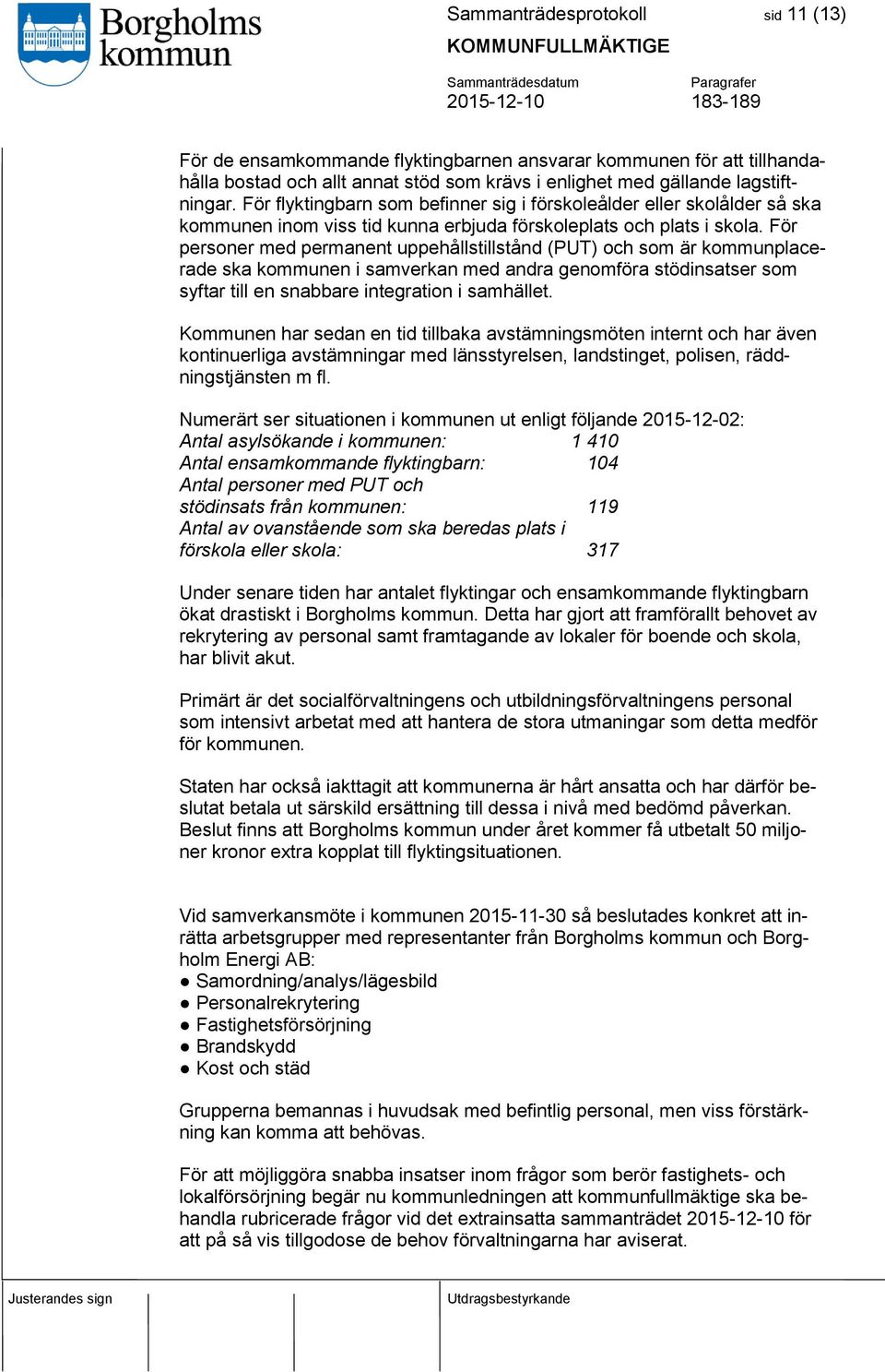 För personer med permanent uppehållstillstånd (PUT) och som är kommunplacerade ska kommunen i samverkan med andra genomföra stödinsatser som syftar till en snabbare integration i samhället.