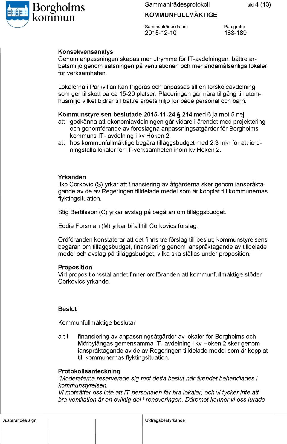 Placeringen ger nära tillgång till utomhusmiljö vilket bidrar till bättre arbetsmiljö för både personal och barn.