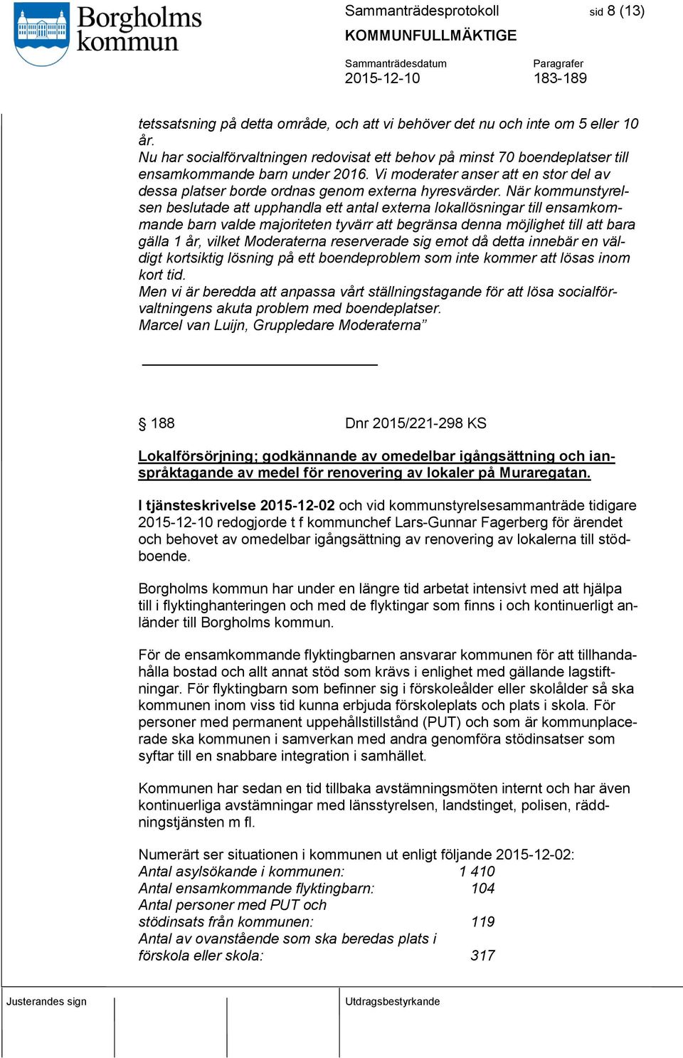 När kommunstyrelsen beslutade att upphandla ett antal externa lokallösningar till ensamkommande barn valde majoriteten tyvärr att begränsa denna möjlighet till att bara gälla 1 år, vilket Moderaterna