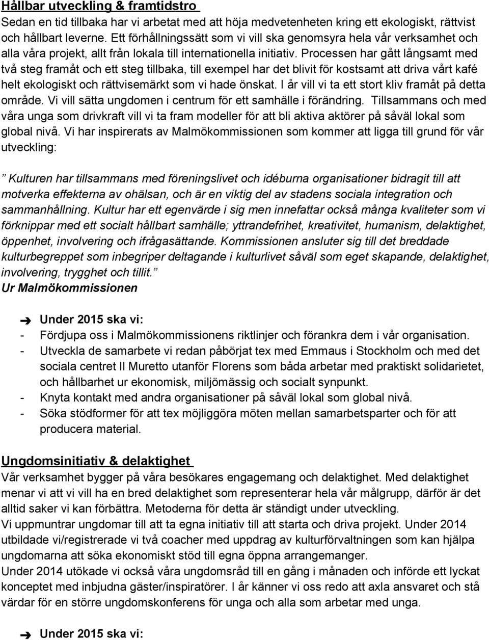 Processen har gått långsamt med två steg framåt och ett steg tillbaka, till exempel har det blivit för kostsamt att driva vårt kafé helt ekologiskt och rättvisemärkt som vi hade önskat.