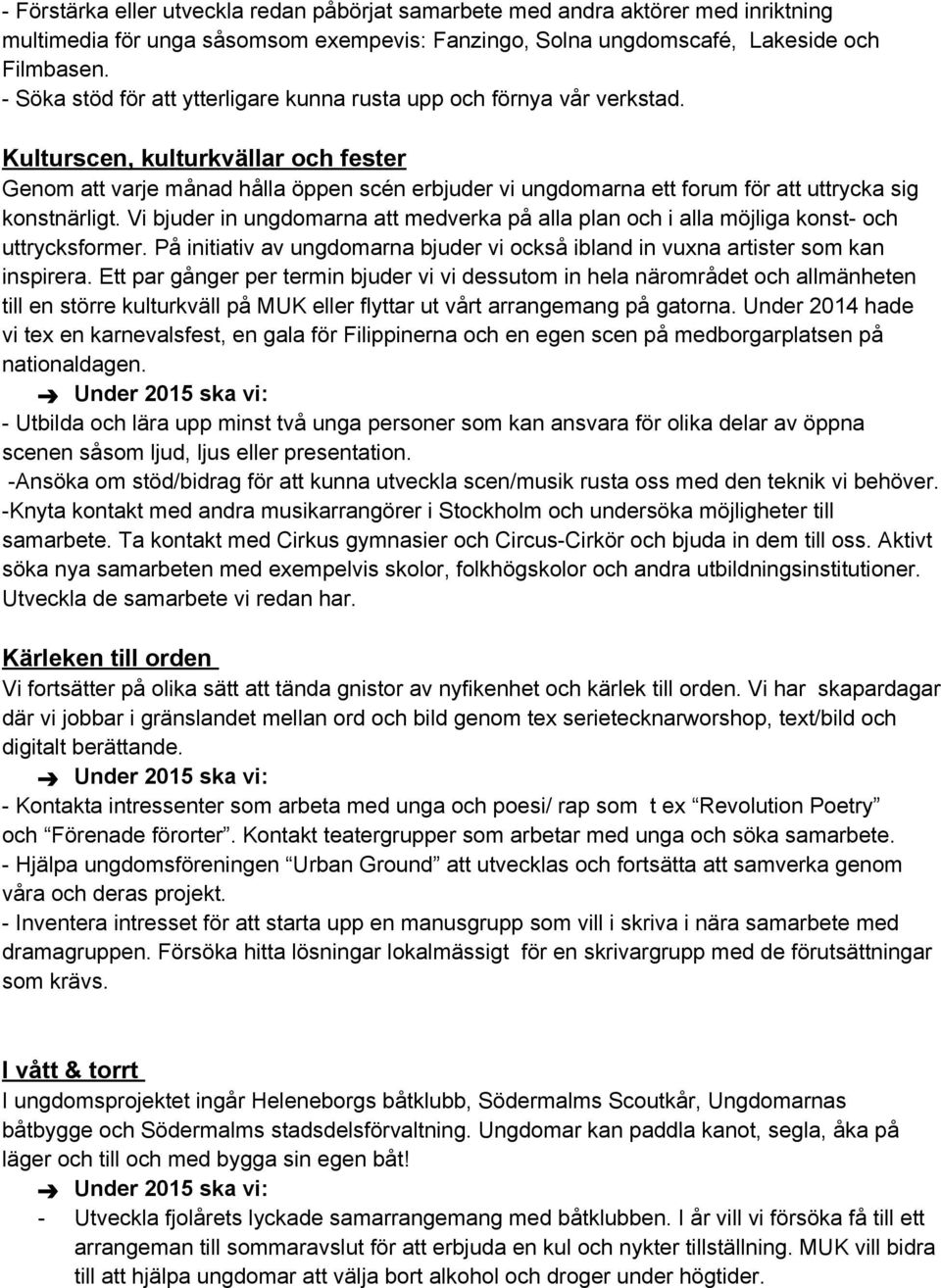 Kulturscen, kulturkvällar och fester Genom att varje månad hålla öppen scén erbjuder vi ungdomarna ett forum för att uttrycka sig konstnärligt.