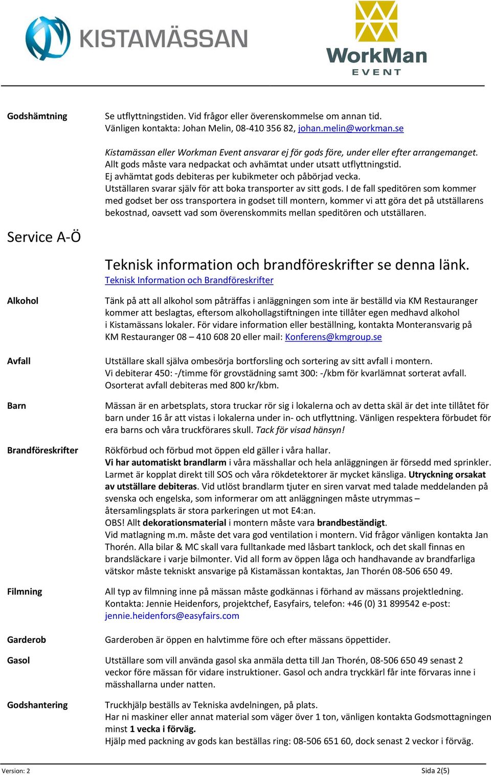 Allt gods måste vara nedpackat och avhämtat under utsatt utflyttningstid. Ej avhämtat gods debiteras per kubikmeter och påbörjad vecka. Utställaren svarar själv för att boka transporter av sitt gods.