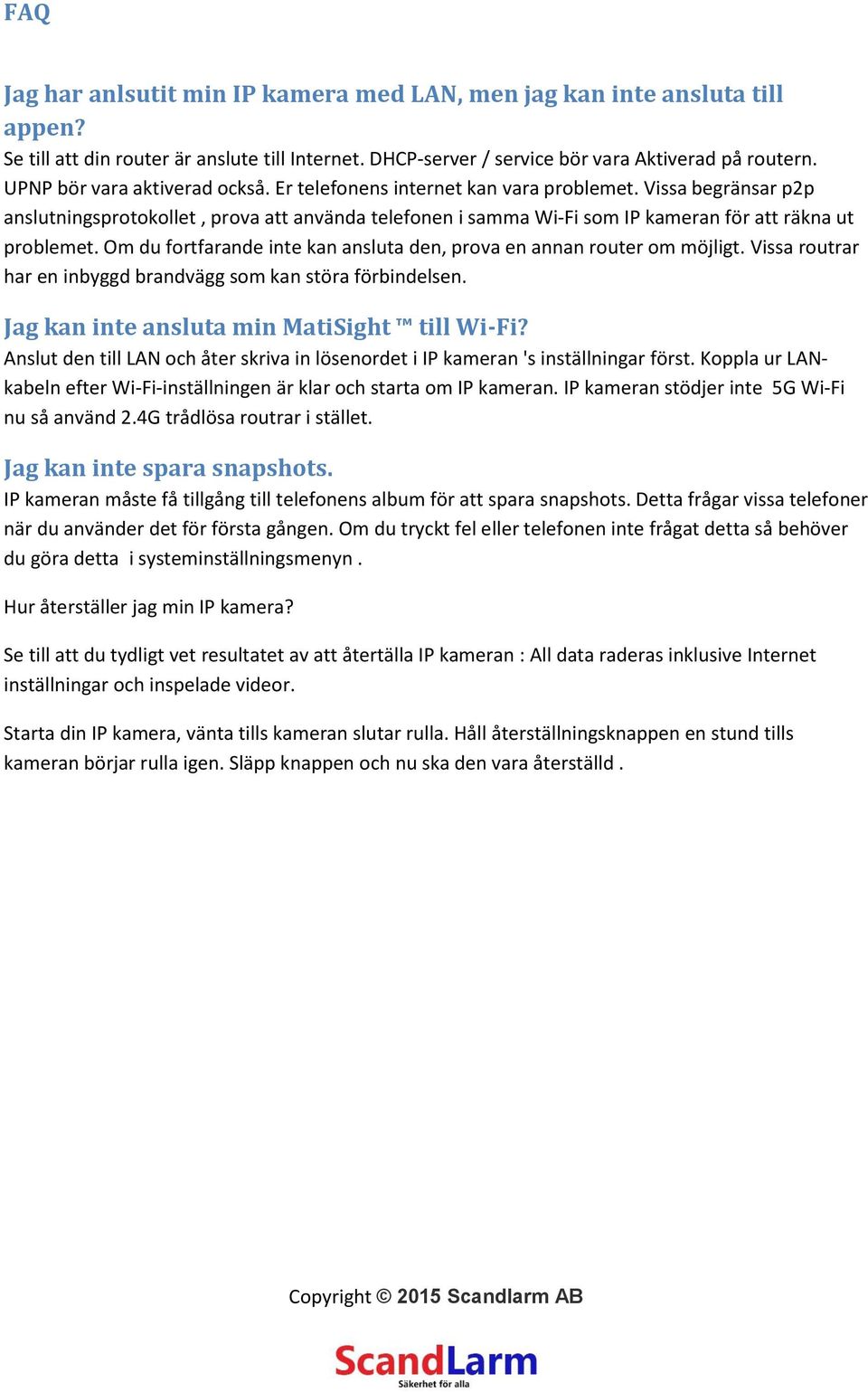 Vissa begränsar p2p anslutningsprotokollet, prova att använda telefonen i samma Wi-Fi som IP kameran för att räkna ut problemet.