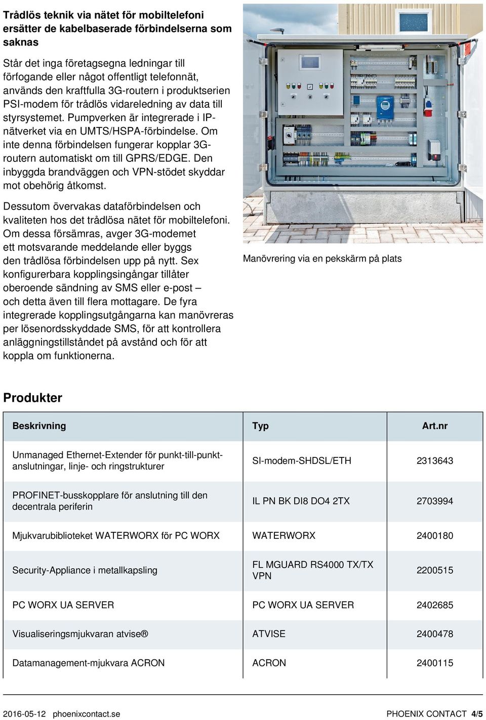 Om inte denna förbindelsen fungerar kopplar 3Groutern automatiskt om till GPRS/EDGE. Den inbyggda brandväggen och VPN-stödet skyddar mot obehörig åtkomst.