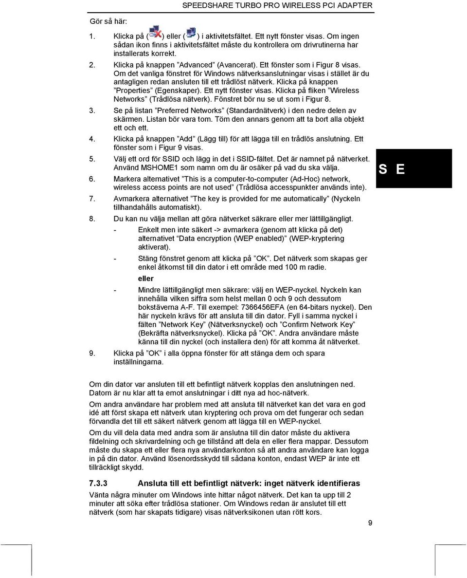 Om det vanliga fönstret för Windows nätverksanslutningar visas i stället är du antagligen redan ansluten till ett trådlöst nätverk. Klicka på knappen Properties (Egenskaper). Ett nytt fönster visas.