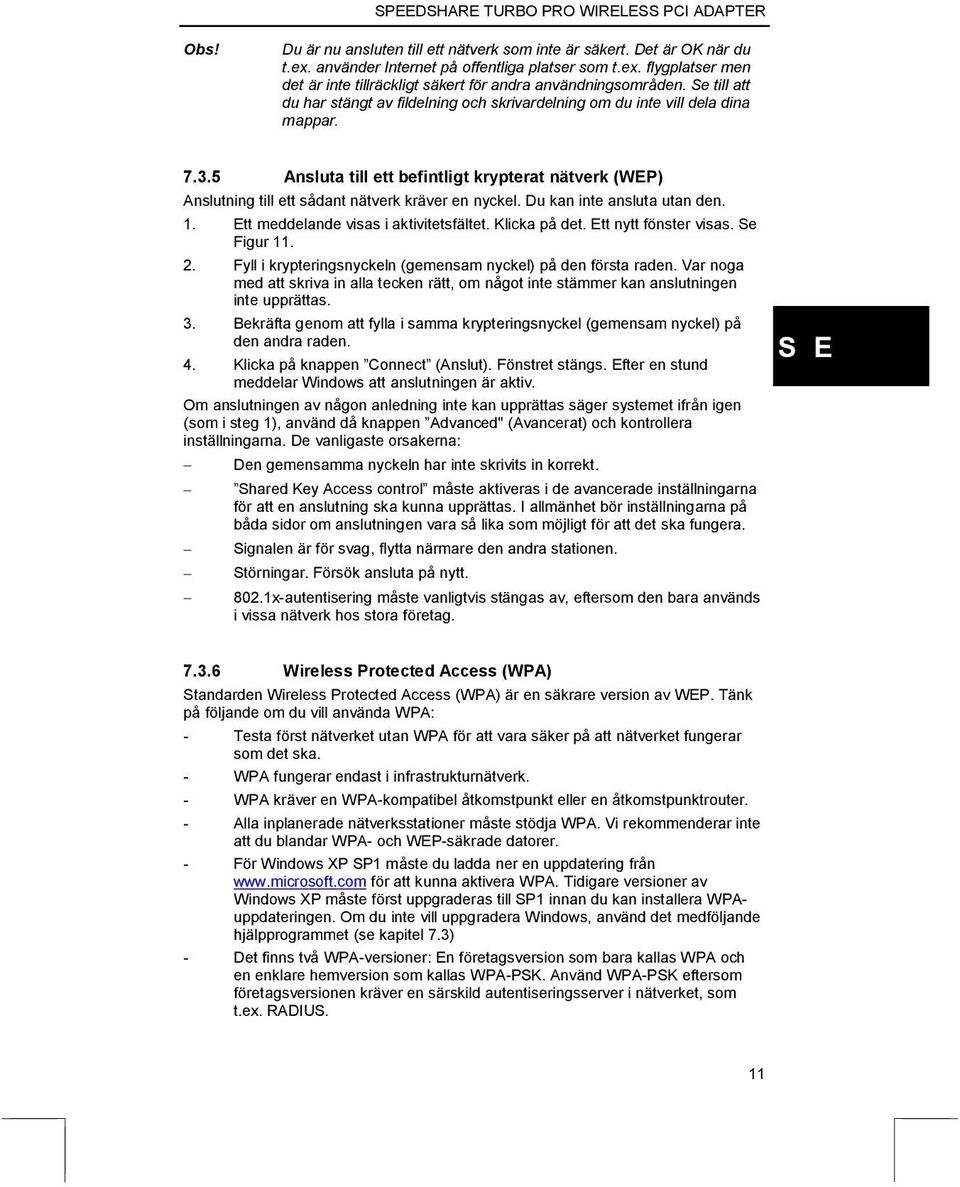 5 Ansluta till ett befintligt krypterat nätverk (WEP) Anslutning till ett sådant nätverk kräver en nyckel. Du kan inte ansluta utan den. 1. Ett meddelande visas i aktivitetsfältet. Klicka på det.