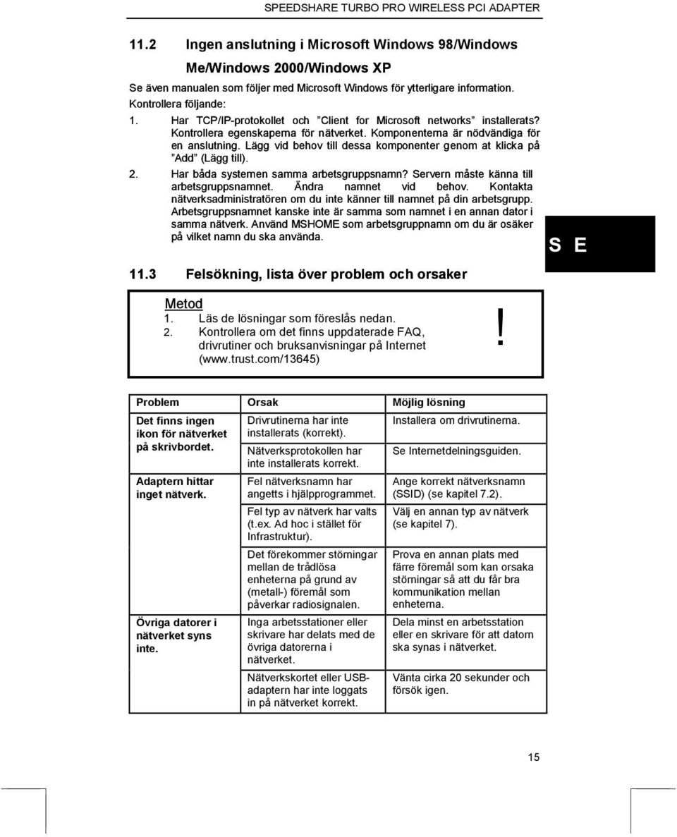 Lägg vid behov till dessa komponenter genom at klicka på Add (Lägg till). 2. Har båda systemen samma arbetsgruppsnamn? Servern måste känna till arbetsgruppsnamnet. Ändra namnet vid behov.