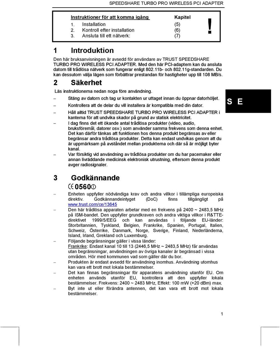 Med den här PCI-adaptern kan du ansluta datorn till trådlösa nätverk som fungerar enligt 802.11b- och 802.11g-standarden.