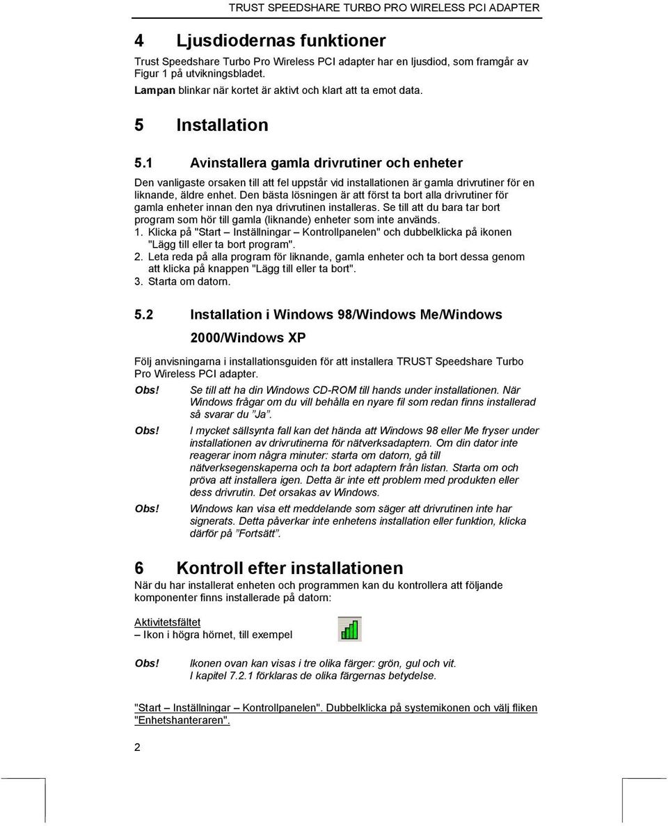 1 Avinstallera gamla drivrutiner och enheter Den vanligaste orsaken till att fel uppstår vid installationen är gamla drivrutiner för en liknande, äldre enhet.