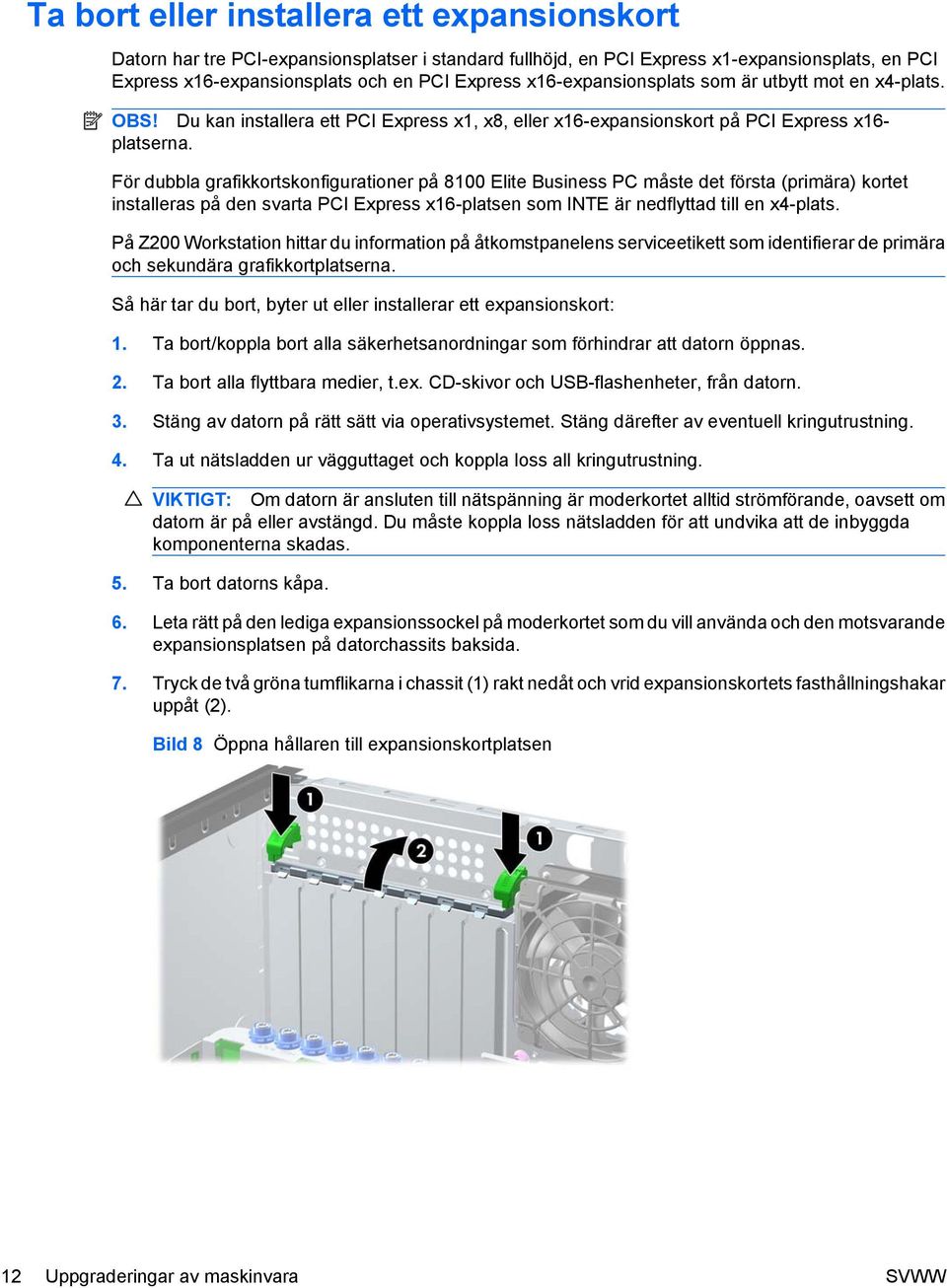 För dubbla grafikkortskonfigurationer på 8100 Elite Business PC måste det första (primära) kortet installeras på den svarta PCI Express x16-platsen som INTE är nedflyttad till en x4-plats.