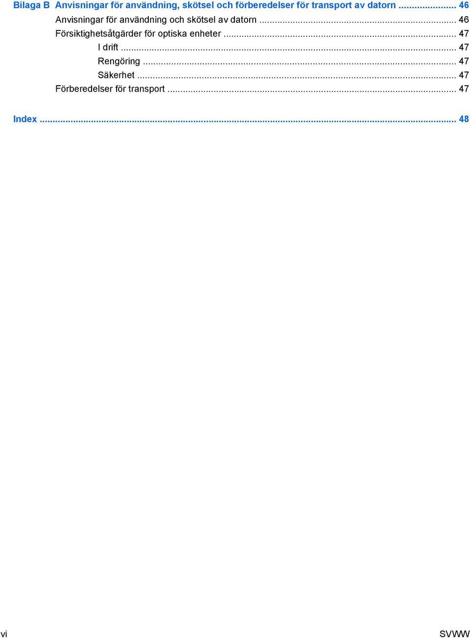 .. 46 Försiktighetsåtgärder för optiska enheter... 47 I drift.