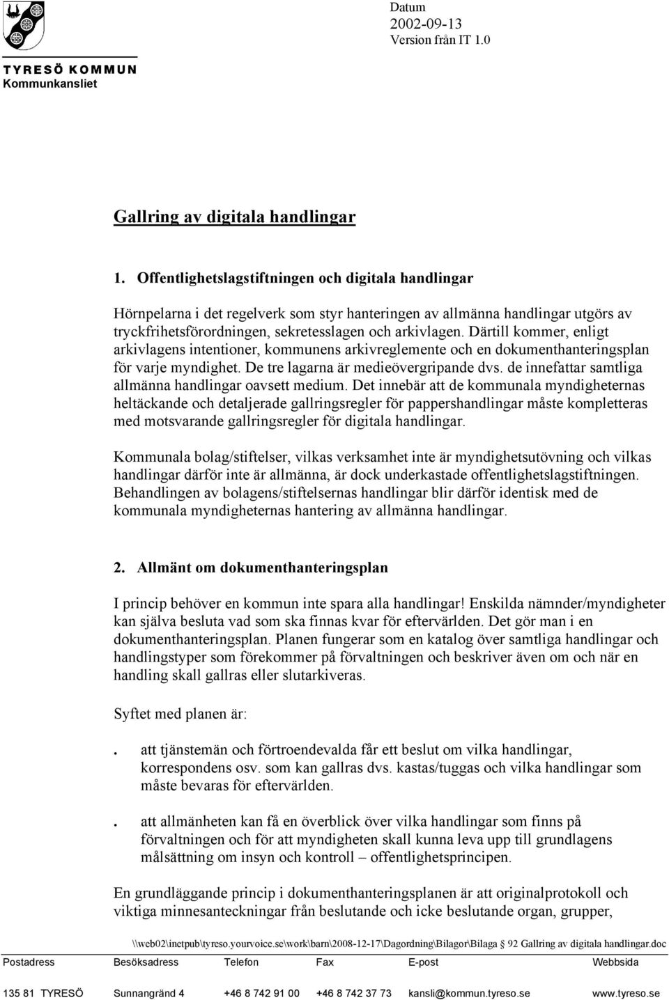 Därtill kommer, enligt arkivlagens intentioner, kommunens arkivreglemente och en dokumenthanteringsplan för varje myndighet. De tre lagarna är medieövergripande dvs.