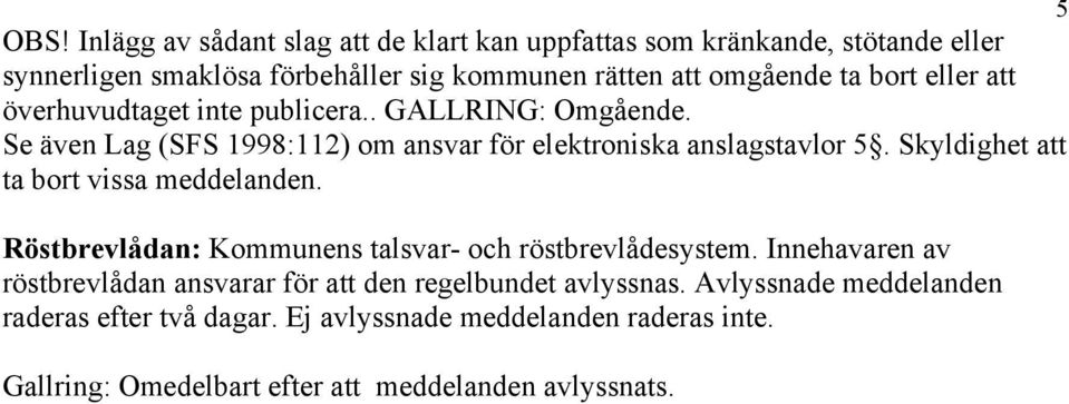 bort eller att överhuvudtaget inte publicera.. GALLRING: Omgående. Se även Lag (SFS 1998:112) om ansvar för elektroniska anslagstavlor 5.