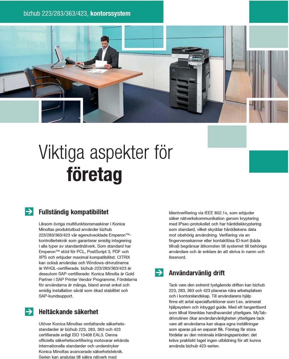 Som standard har Emperon stöd för PCL, PostScript 3, PDF och XPS och erbjuder maximal kompatibilitet. CITRIX kan också användas och Windows-drivrutinerna är WHQL-certifierade.