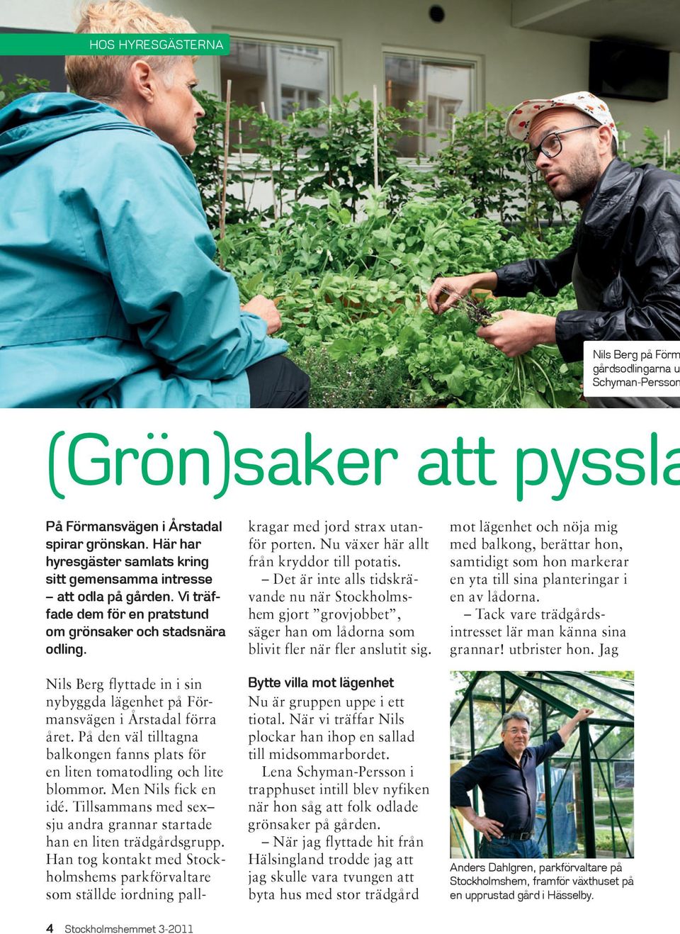 Nils Berg flyttade in i sin nybyggda lägenhet på Förmansvägen i Årstadal förra året. På den väl tilltagna balkongen fanns plats för en liten tomatodling och lite blommor. Men Nils fick en idé.