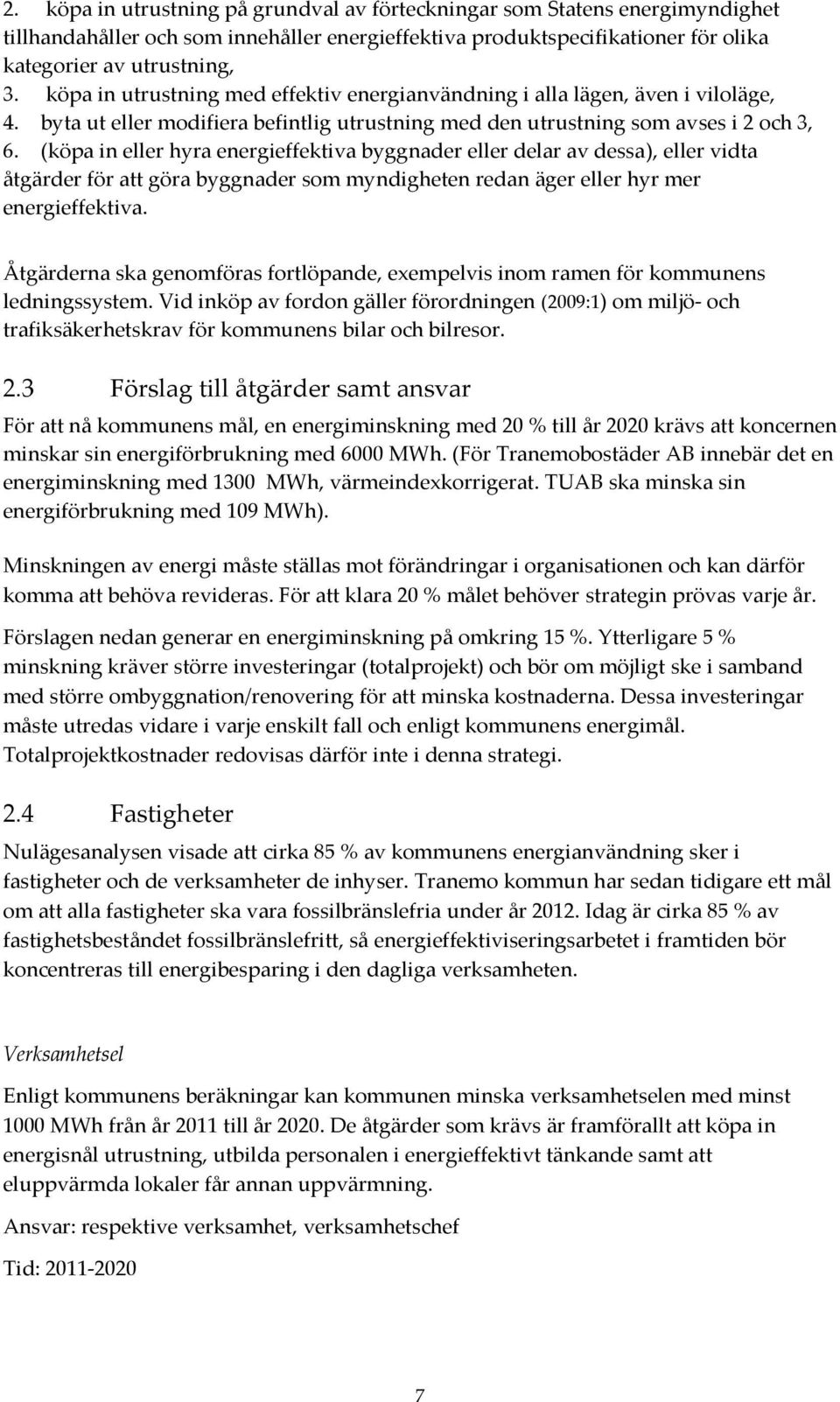 (köpa in eller hyra energieffektiva byggnader eller delar av dessa), eller vidta åtgärder för att göra byggnader som myndigheten redan äger eller hyr mer energieffektiva.