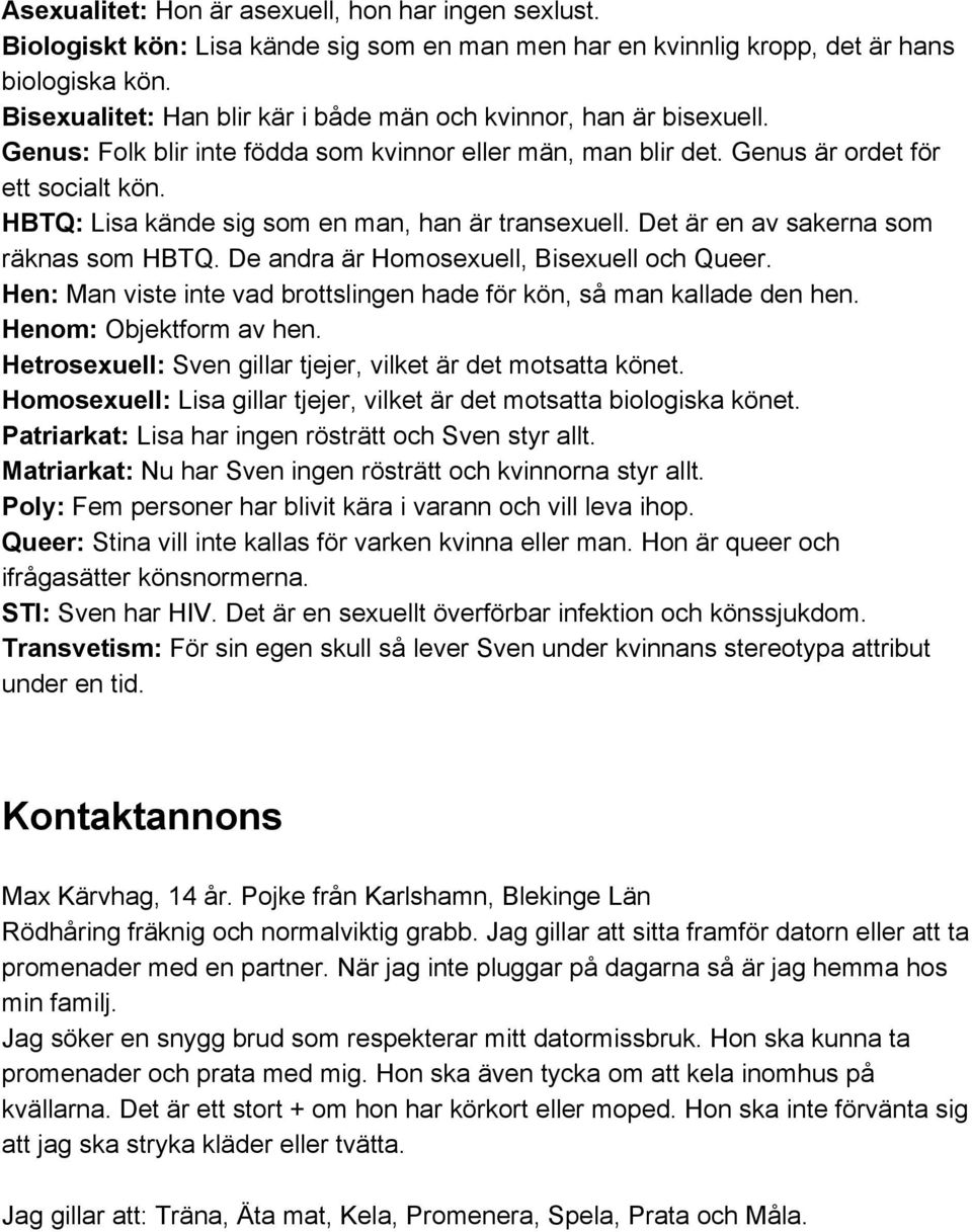 HBTQ: Lisa kände sig som en man, han är transexuell. Det är en av sakerna som räknas som HBTQ. De andra är Homosexuell, Bisexuell och Queer.