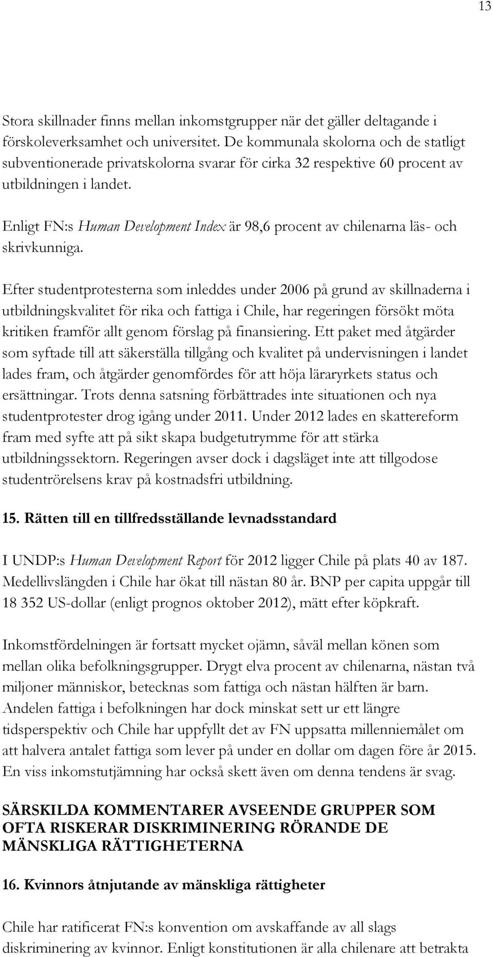 Enligt FN:s Human Development Index är 98,6 procent av chilenarna läs- och skrivkunniga.