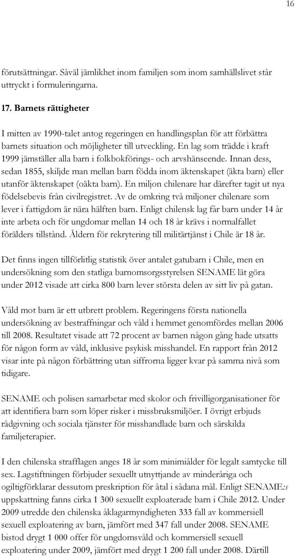 En lag som trädde i kraft 1999 jämställer alla barn i folkbokförings- och arvshänseende.