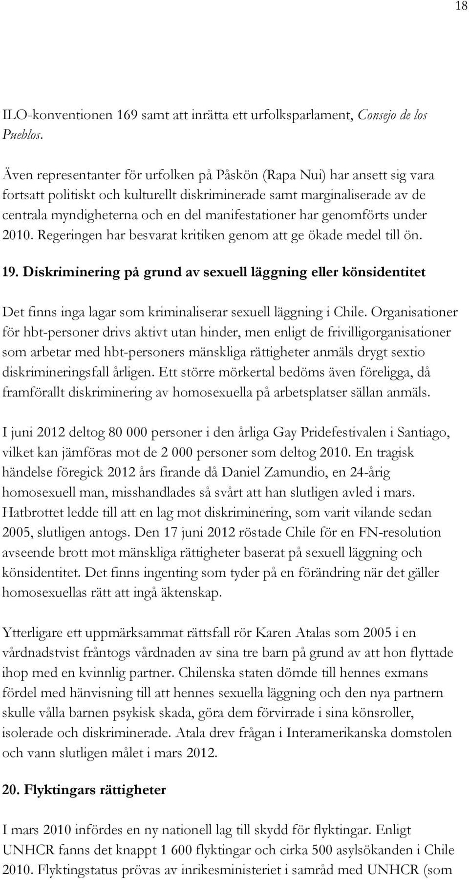 har genomförts under 2010. Regeringen har besvarat kritiken genom att ge ökade medel till ön. 19.