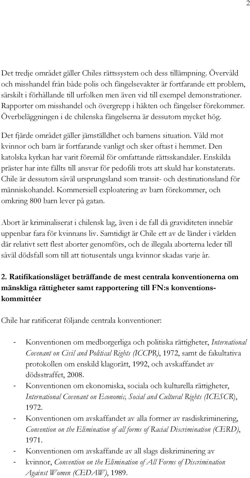 Rapporter om misshandel och övergrepp i häkten och fängelser förekommer. Överbeläggningen i de chilenska fängelserna är dessutom mycket hög.