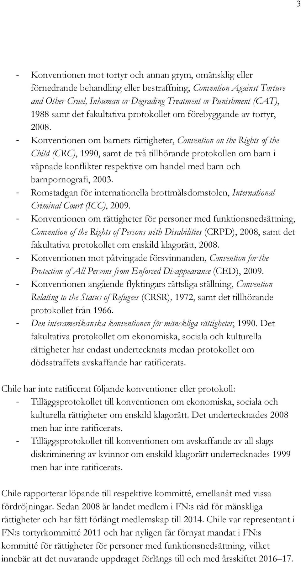 Konventionen om barnets rättigheter, Convention on the Rights of the Child (CRC), 1990, samt de två tillhörande protokollen om barn i väpnade konflikter respektive om handel med barn och