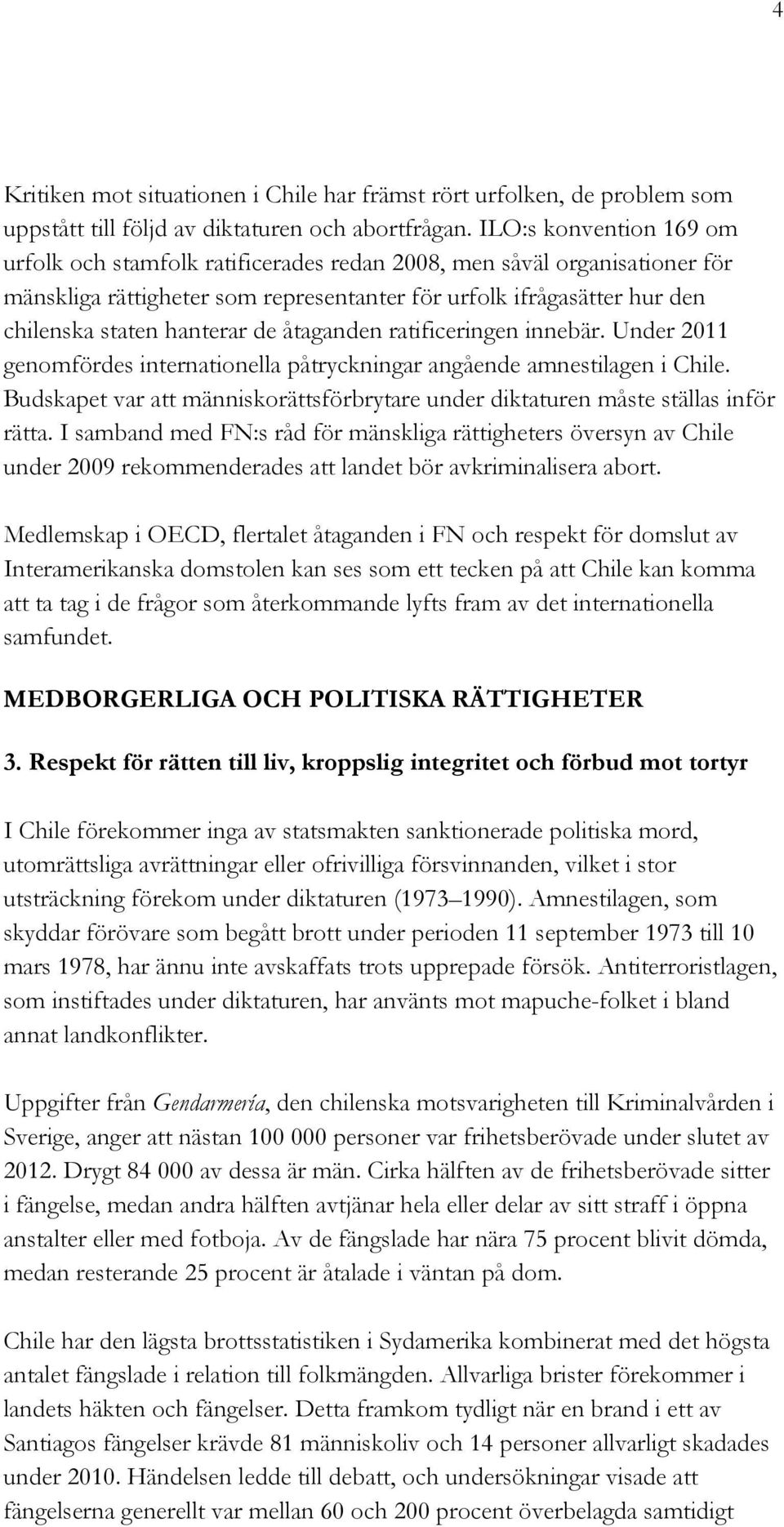 de åtaganden ratificeringen innebär. Under 2011 genomfördes internationella påtryckningar angående amnestilagen i Chile.