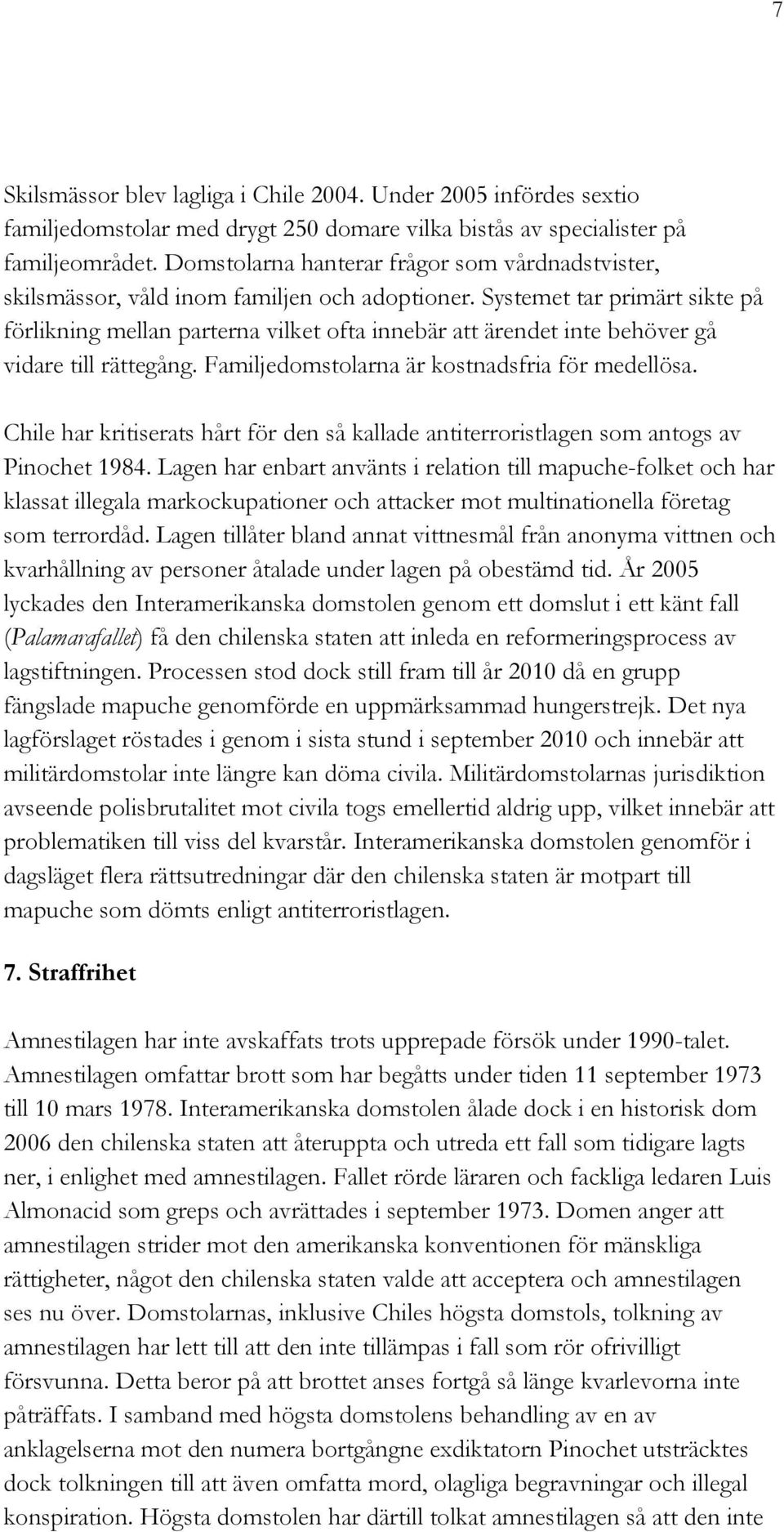 Systemet tar primärt sikte på förlikning mellan parterna vilket ofta innebär att ärendet inte behöver gå vidare till rättegång. Familjedomstolarna är kostnadsfria för medellösa.