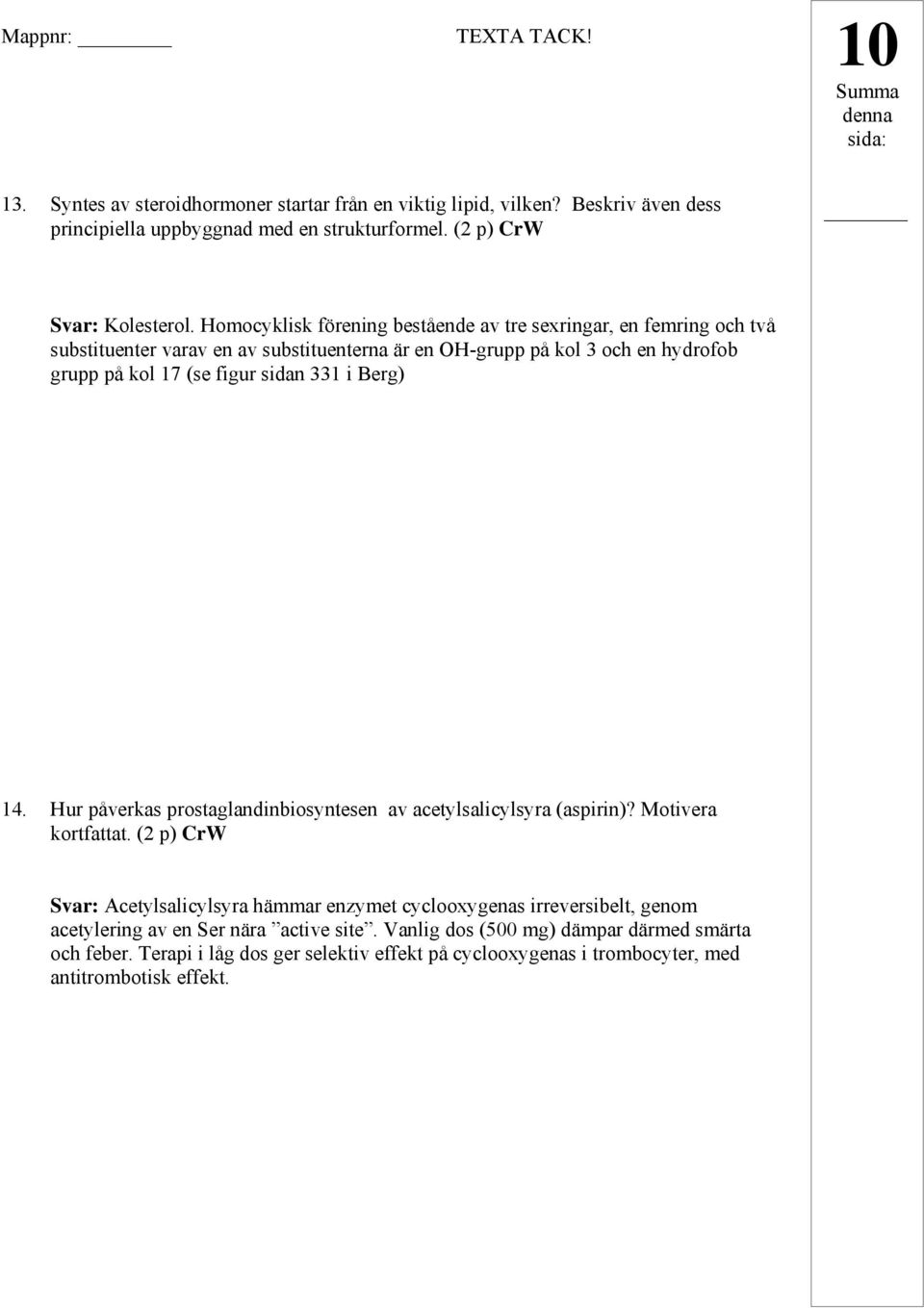 i Berg) 14. Hur påverkas prostaglandinbiosyntesen av acetylsalicylsyra (aspirin)? Motivera kortfattat.