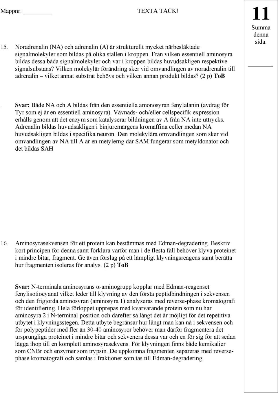 Vilken molekylär förändring sker vid omvandlingen av noradrenalin till adrenalin vilket annat substrat behövs och vilken annan produkt bildas? (2 p) ToB.