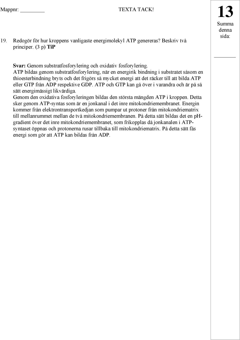 respektive GDP. ATP och GTP kan gå över i varandra och är på så sätt energimässigt likvärdiga. Genom den oxidativa fosforyleringen bildas den största mängden ATP i kroppen.