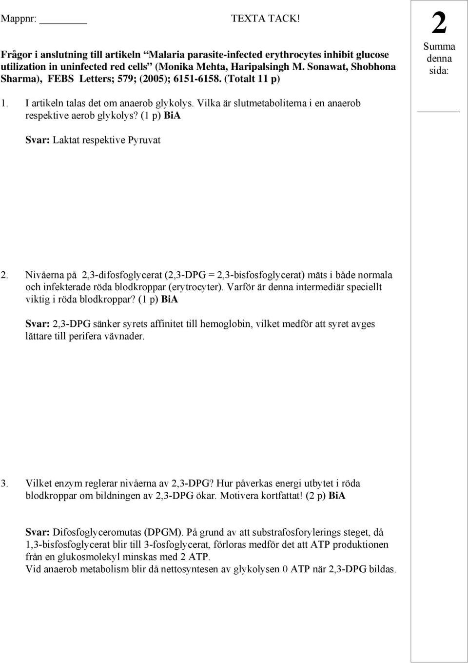 (1 p) BiA Svar: Laktat respektive Pyruvat 2. Nivåerna på 2,3-difosfoglycerat (2,3-DPG = 2,3-bisfosfoglycerat) mäts i både normala och infekterade röda blodkroppar (erytrocyter).