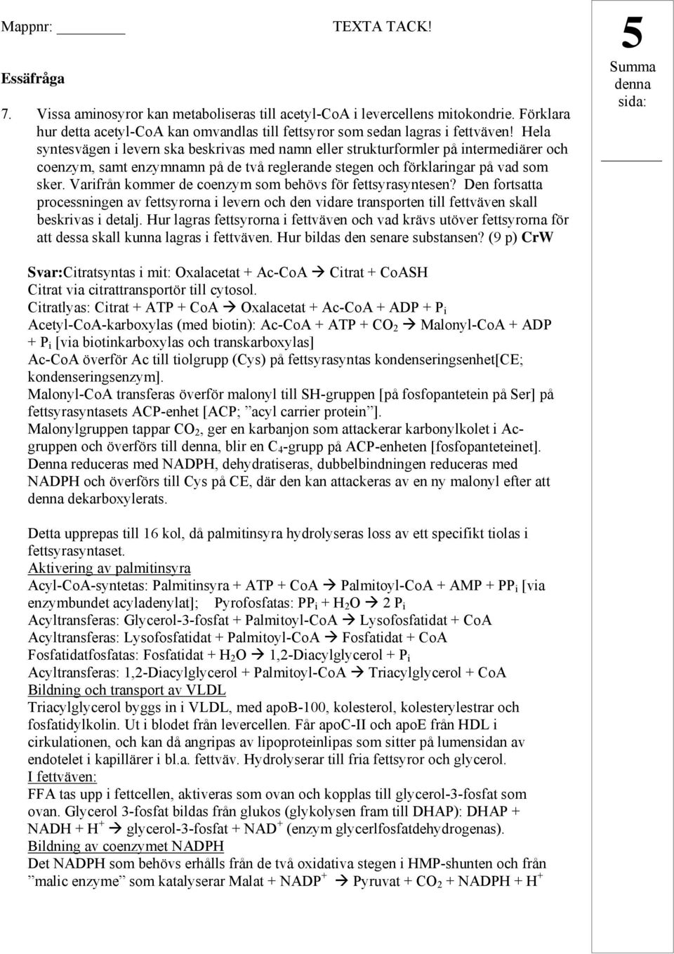 Hela syntesvägen i levern ska beskrivas med namn eller strukturformler på intermediärer och coenzym, samt enzymnamn på de två reglerande stegen och förklaringar på vad som sker.