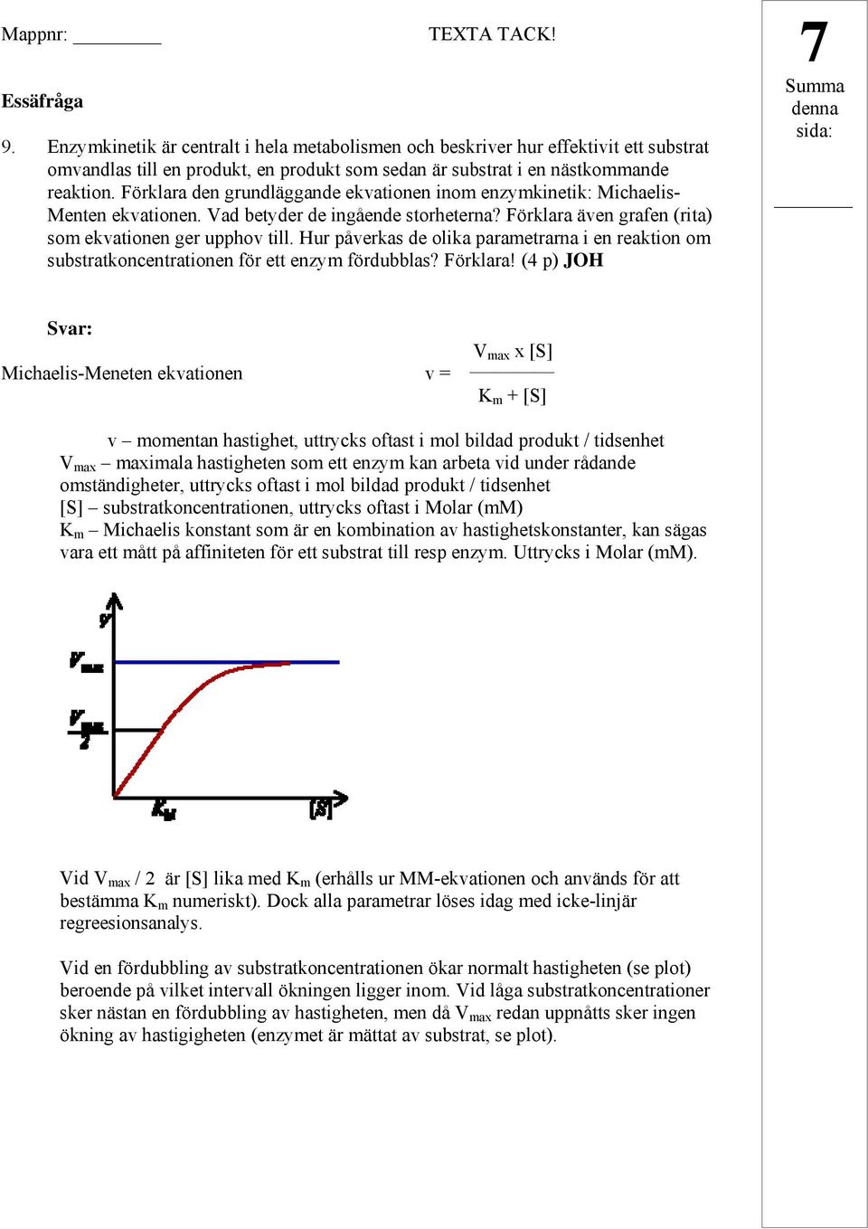 Förklara den grundläggande ekvationen inom enzymkinetik: Michaelis- Menten ekvationen. Vad betyder de ingående storheterna? Förklara även grafen (rita) som ekvationen ger upphov till.