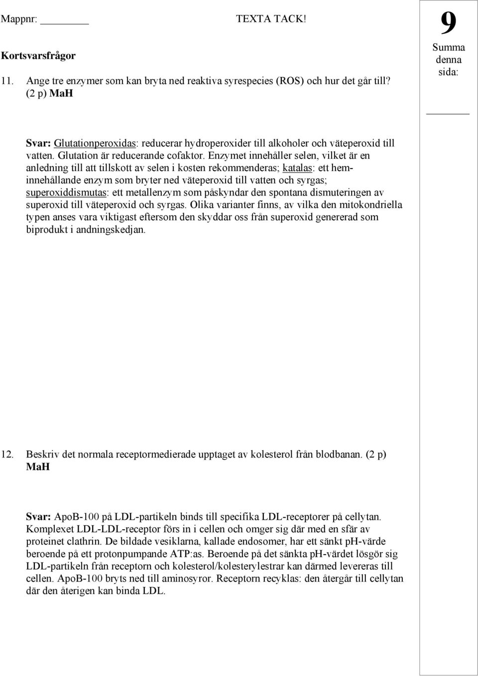 Enzymet innehåller selen, vilket är en anledning till att tillskott av selen i kosten rekommenderas; katalas: ett heminnehållande enzym som bryter ned väteperoxid till vatten och syrgas;